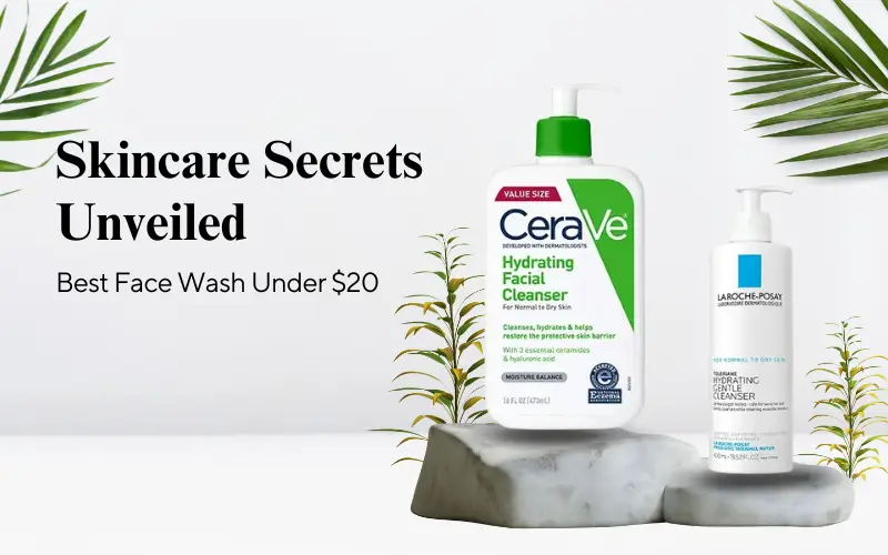 Skincare Secrets Unveiled: Best Face Wash Under $20 for Your Perfect Glow!