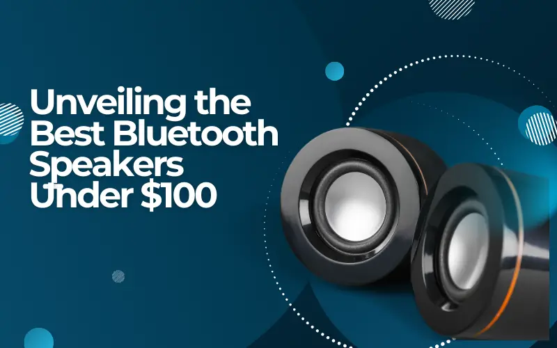 Unveiling the Best Bluetooth Speakers Under $100: Your Ultimate Portable Sound Solution